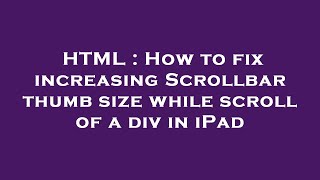 HTML : How to fix increasing Scrollbar thumb size while scroll of a div in iPad