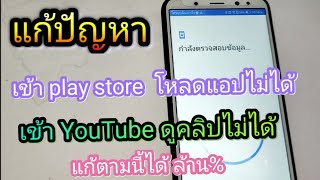 วิธีแก้ เข้า play store โหลดแอปไม่ได้ เข้า YouTube เปิดคลิปไม่ได้