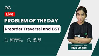 Problem of the Day-25/07/21 | Preorder Traversal and BST | Riya Singhal | GeeksforGeeks Practice