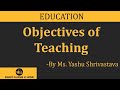 Objectives of Teaching, BEd(Education) Lecture by Ms. Yashu Shrivastava Objectives of Teaching, BEd(Education) Lecture by Ms. Yashu Shrivastava