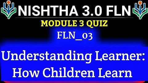 Nishtha 3.0 Module 3 Understanding Learner How Children Learn Quiz।Fln Module 3Answer Key। Course 3।