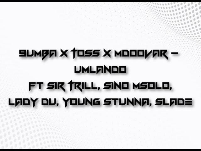 9UMBA x TOSS x MDOOVAR   UMlando ft Sir Trill, Sino Msolo, Lady Du, Young Stunna, Slade (Full Track)