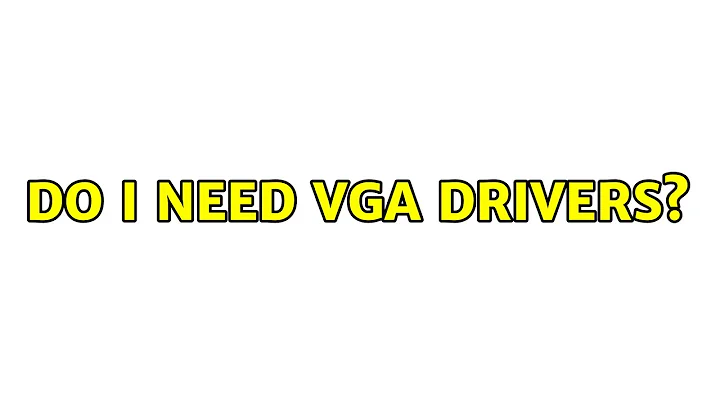 Do I need VGA drivers?
