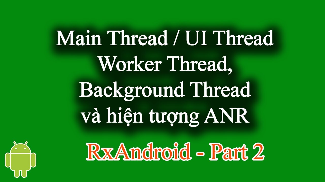 Main Thread, UI Thread, Worker Thread, Background Thread và hiện tượng ...