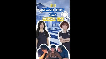 [SERIES 12 TẬP: HIỂU NGÀNH ĐỂ KHÔNG TRÁI NGHỀ] - TẬP 1: NGÀNH HỌC CỦA TƯƠNG LAI