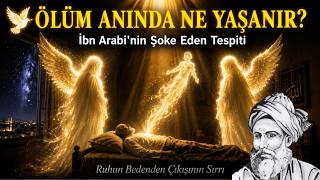 Ölüm Anında Ne Yaşanır? - İbn Arabinin Ruhun Bedenden Çıkışı Hakkındaki Tespiti
