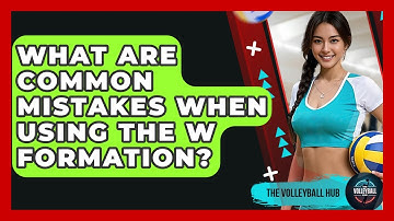 What Are Common Mistakes When Using The W Formation? - The Volleyball Hub