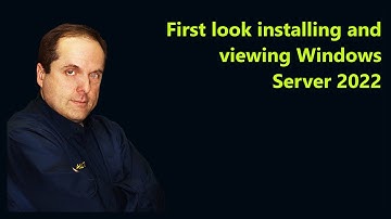 First look installing and viewing Windows Server 2022