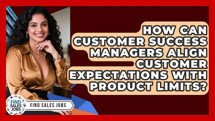 How Can Customer Success Managers Align Customer Expectations With Product Limits? - Find Sales Jobs