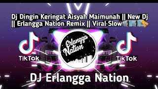 Dj Dingin Keringat Aisyah Maimunah || New Dj || Erlangga Nation Remix || Viral Slow 🔊🔊✨