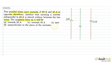 Two parallel wires carry currents of 20A and 40A in opposite directions. Another wire carrying a...