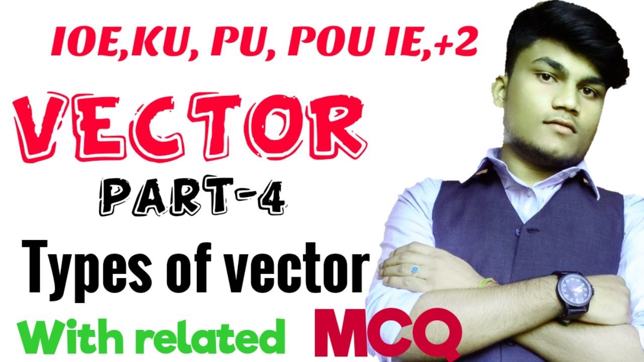 Types of vector best video + MCQ for IOE,KU, PU POU IE COMPLEX EXAM CLASS 10 ,11 ,12 part-4