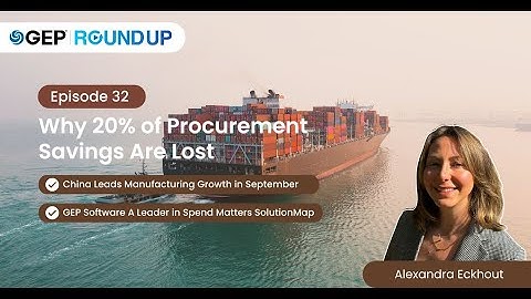 Why 20% of Procurement Savings Are Lost, China Leads Manufacturing Growth and More | GEP