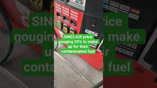 SINCLAIR charging 23 9 more for fuel today to offset their delivery of 400 000 contaminated gal