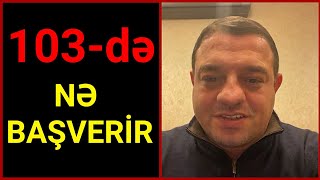 Ata Abdullayev 103-Çə Zəng Elədi?