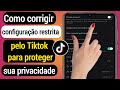 Como corrigir a configuração restrita pelo Tiktok para proteger sua privacidade [2022]