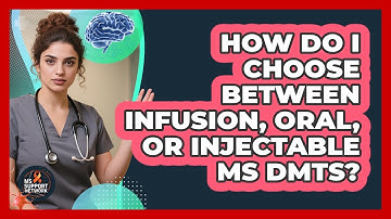 How Do I Choose Between Infusion, Oral, Or Injectable MS DMTs? - MS Support Network
