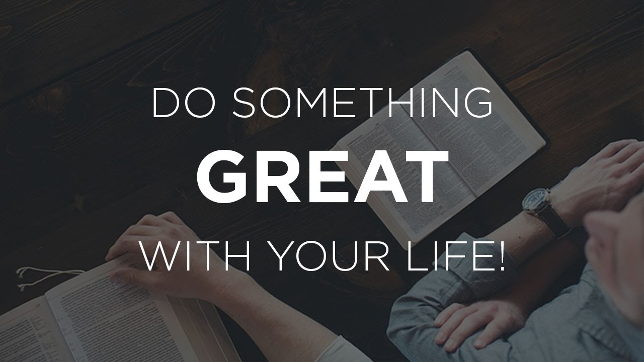 Do Something Great With Your Life! - YouTube