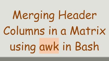 Merging Header Columns in a Matrix using awk in Bash