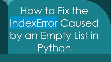 How to Fix the IndexError Caused by an Empty List in Python