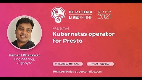 Hemant Bhanawat - Yugarbyte - Kubernetes Operator for Presto - Percona Live 2021
