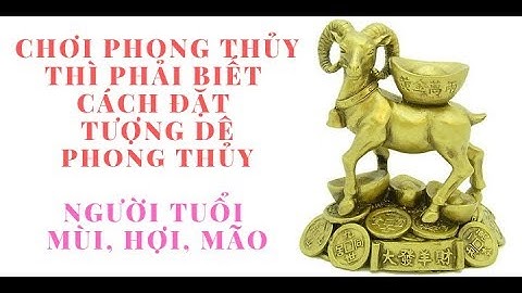Cách đặt Tượng Dê theo thuật phong thủy để chiêu tài hút lộc cho người tuổi Mùi