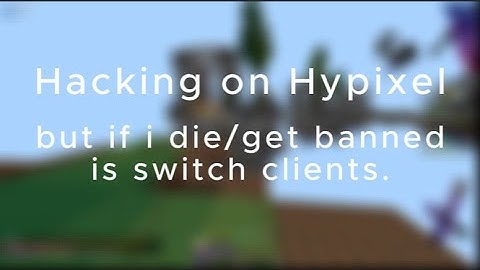 Haxing on Hypixel, but if i die/get banned i switch clients.