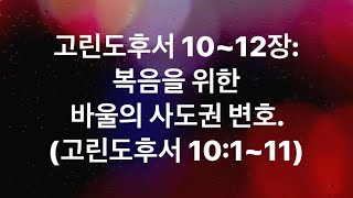 고린도후서 10~12장: 복음을 위한 바울의 사도권 변호. (고린도후서 10장 1~11절)