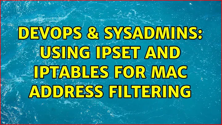 DevOps & SysAdmins: Using Ipset and Iptables for MAC address filtering