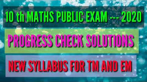 10 th MATHS PUBLIC EXAM --- 2020 PROGRESS CHECK SOLUTIONS NEW SYLLABUS FOR TM AND EM