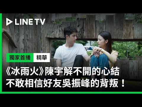 【冰雨火】EP16：三年前的過往和眼前吳振峰的背叛，是陳宇解不開的心結！| LINE TV 共享追劇生活