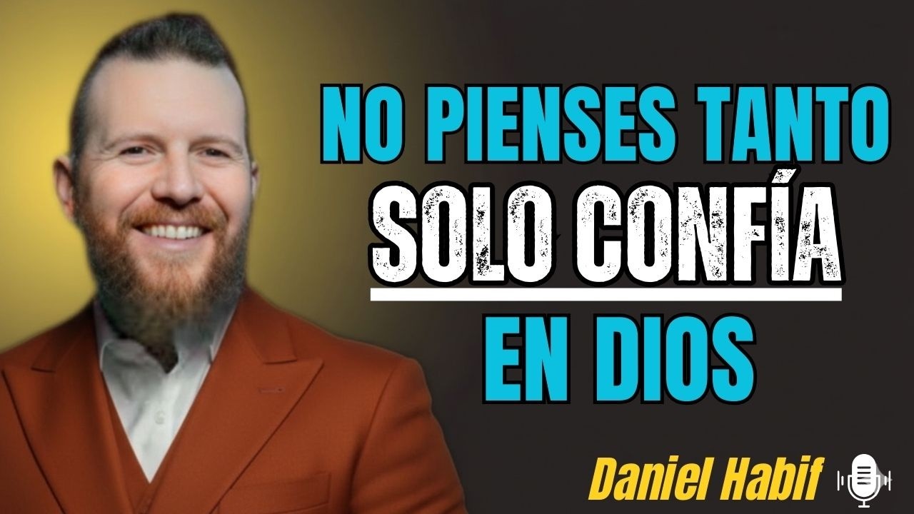 No Pienses Tanto, Solo Confía en Dios | {Daniel Habif} {#ConfiaEnDios}