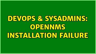 DevOps & SysAdmins: OpenNMS installation failure (2 Solutions!!) Profile