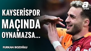Furkan Bozoğlu Barış Alper Yılmaz Kayserispor Maçında Oynamazsa İpler Kopmuş Demektir