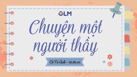 Chuyện một người thầy - Tiếng Việt 5 - Cánh Diều - OLM.vn