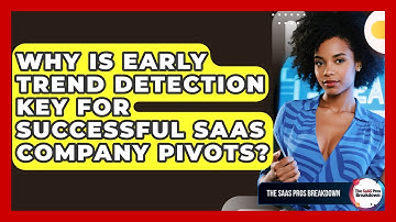 Why Is Early Trend Detection Key For Successful SaaS Company Pivots? - The SaaS Pros Breakdown