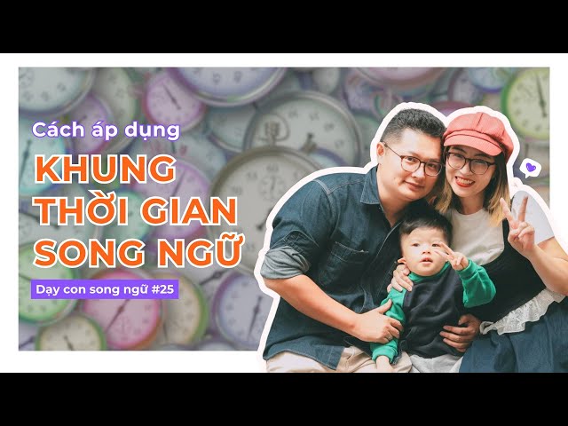 Cách áp dụng khung thời gian ngôn ngữ cho bố mẹ mới bắt đầu dạy con song ngữ