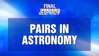 Final Jeopardy!: PAIRS IN ASTRONOMY | JEOPARDY!