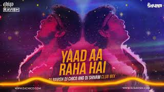 Yaad Aa Raha Hai | Club Mix | DJ Chico & DJ Ravish & DJ Shivam