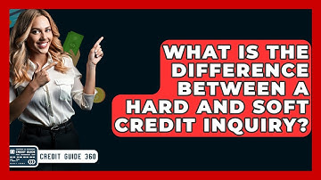 What Is The Difference Between A Hard And Soft Credit Inquiry? - CreditGuide360.com