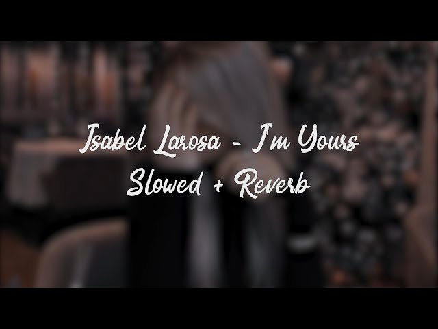 Isabel LaRosa - I'm Yours (Slowed - Reverb) [Lyrics] class=