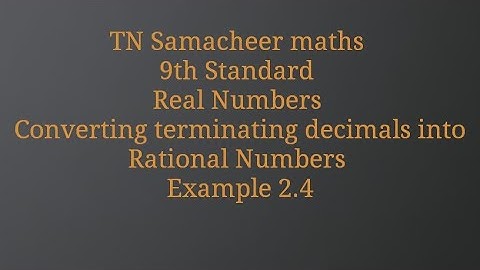 Converting terminating decimals into Rational Numbers/Example 2.4 /9th standard/Real Numbers
