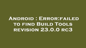 Android : Error:failed to find Build Tools revision 23.0.0 rc3