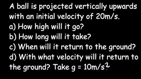 A ball is projected vertically from the ground with a velocity of 20m/s. How high will it go?