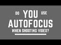 Do YOU Use AutoFocus When Shooting Video?