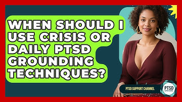 When Should I Use Crisis Or Daily PTSD Grounding Techniques? - PTSD Support Channel