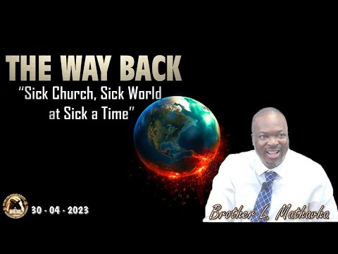 The Way Back: Sick Church, Sick World At A Sick Time (Brother L. Mathavha) - 300423