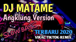 Dj Matame Slow Bass / Viral Dj Tiktok Angklung Version / Dj Viral Terbaru 2020