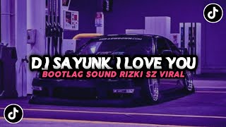 DJ SAYUNK I LOVE YOU BOOTLAG VIRAL!! DJ TIKTOK TERBARU 2023!!