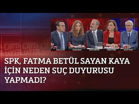 SPK, Fatma Betül Sayan Kaya için neden suç duyurusu yapmadı? 9 Ekim 2026 Orta Sayfa NOW Haber